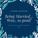 Teaching the Nations -- Being Married...Wow, so good