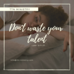 TTN Ministry -- Don't Waste Your Talent